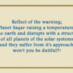 Planet Saqar raising a temperatures of the earth and disrupts with a structures of all planets of the solar systems and they suffer from it’s approach, won’t you be dutiful?!